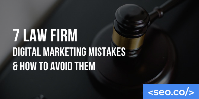 7 Law Firm Digital Marketing Mistakes & How to Avoid Them