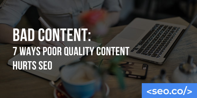 Bad Content: 7 Ways Poor Quality Content Hurts SEO