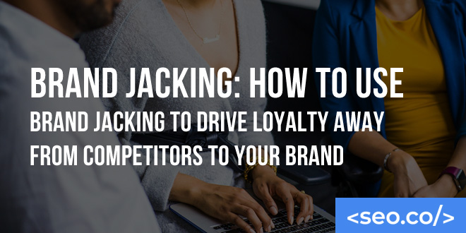 Brand Jacking: How to Use Brand Jacking to Drive Loyalty Away From Competitors to Your Brand