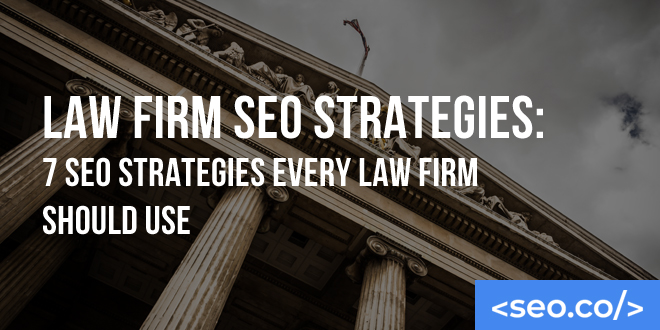 Law Firm SEO Strategies: 7 SEO Strategies Every Law Firm Should Use