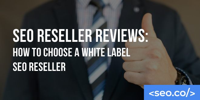 SEO Reseller Reviews: How to Choose a White Label SEO Reseller