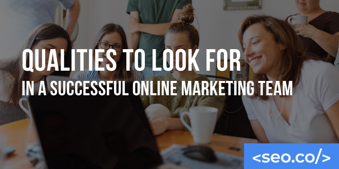 Qualities to Look for in a Successful Online Marketing Team