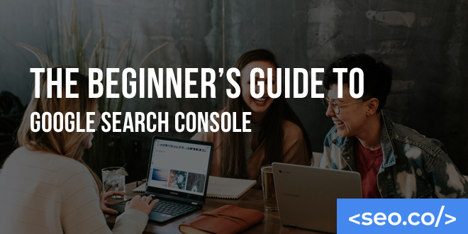 The Beginner's Guide to Google Search Console