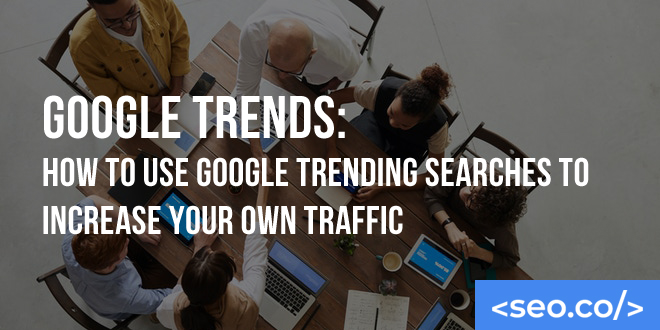 Use Google Trending Searches To Increase Your Own Traffic
