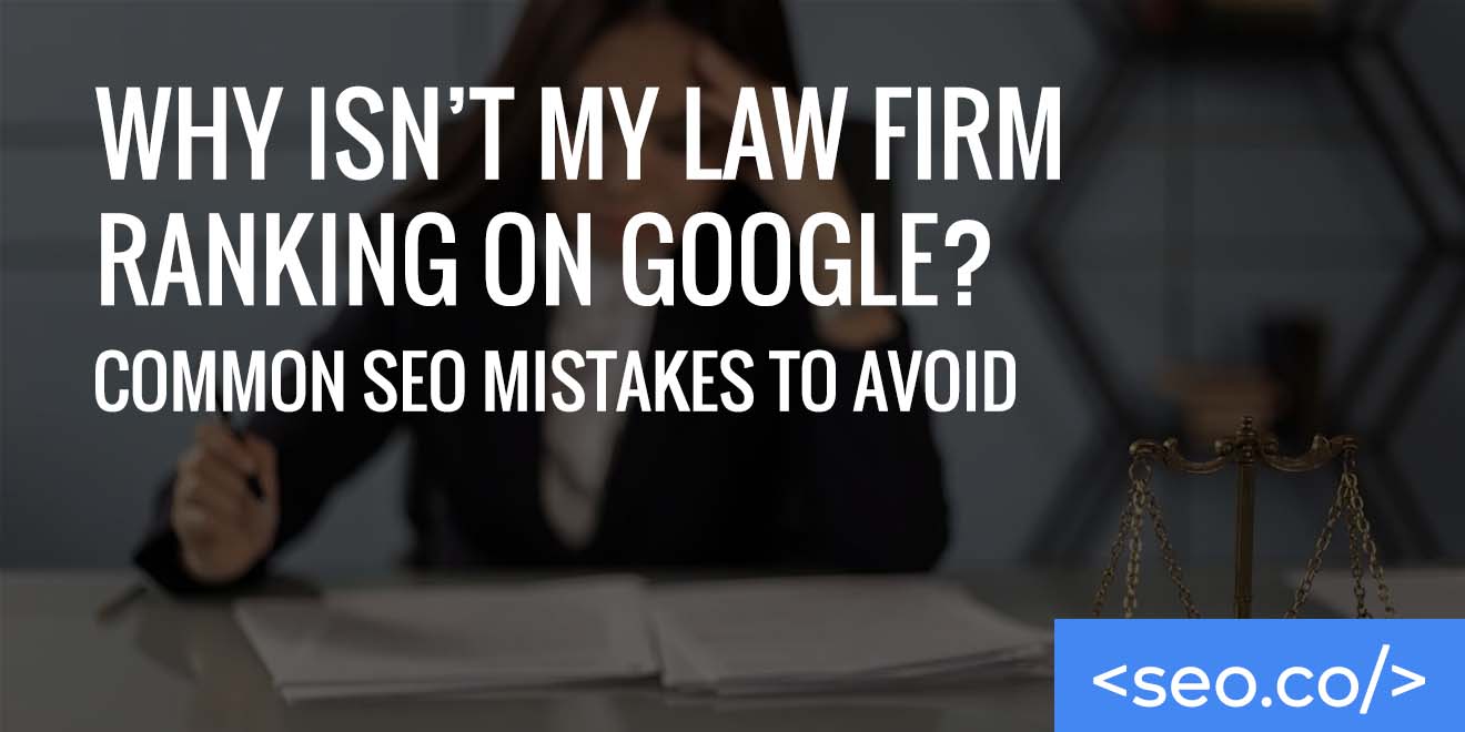 Why Isn’t My Law Firm Ranking on Google Common SEO Mistakes to Avoid